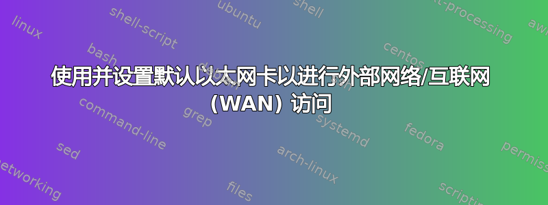 使用并设置默认以太网卡以进行外部网络/互联网 (WAN) 访问