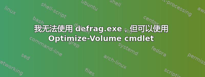 我无法使用 defrag.exe，但可以使用 Optimize-Volume cmdlet