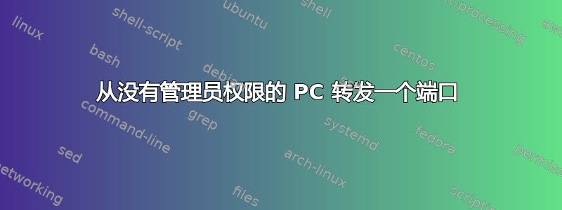 从没有管理员权限的 PC 转发一个端口