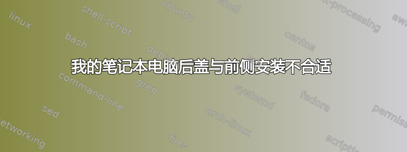 我的笔记本电脑后盖与前侧安装不合适