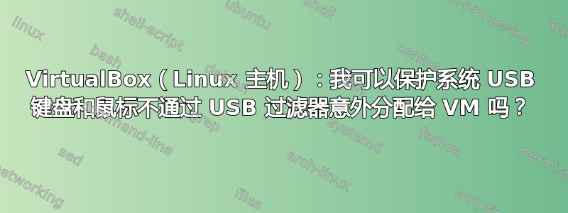 VirtualBox（Linux 主机）：我可以保护系统 USB 键盘和鼠标不通过 USB 过滤器意外分配给 VM 吗？