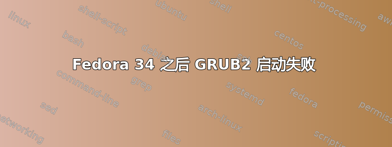 Fedora 34 之后 GRUB2 启动失败