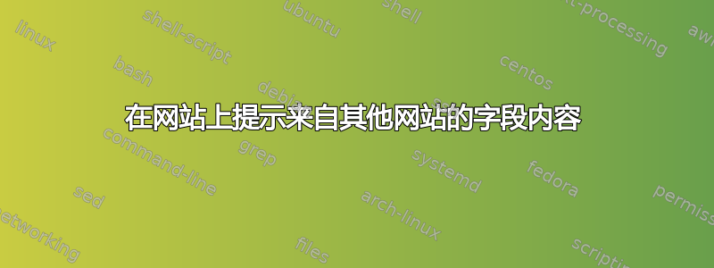 在网站上提示来自其他网站的字段内容