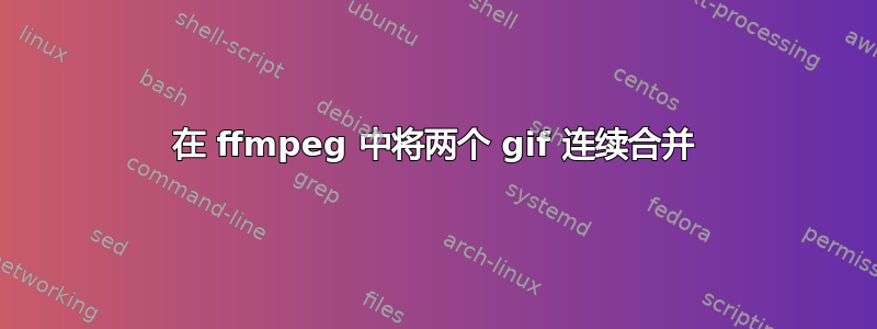 在 ffmpeg 中将两个 gif 连续合并