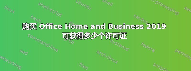 购买 Office Home and Business 2019 可获得多少个许可证