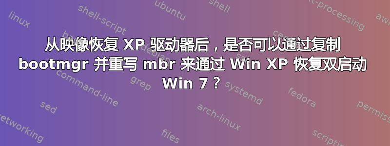 从映像恢复 XP 驱动器后，是否可以通过复制 bootmgr 并重写 mbr 来通过 Win XP 恢复双启动 Win 7？