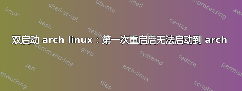 双启动 arch linux：第一次重启后无法启动到 arch