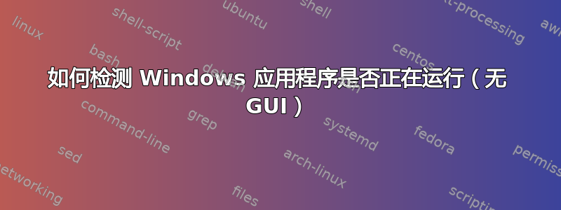 如何检测 Windows 应用程序是否正在运行（无 GUI）