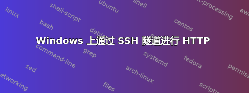 Windows 上通过 SSH 隧道进行 HTTP