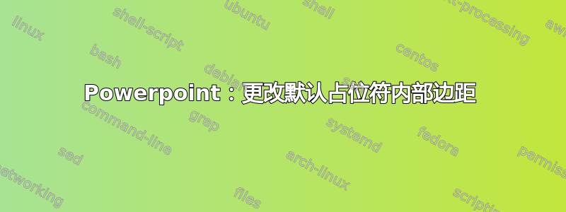 Powerpoint：更改默认占位符内部边距