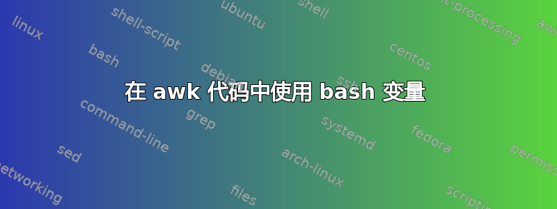 在 awk 代码中使用 bash 变量