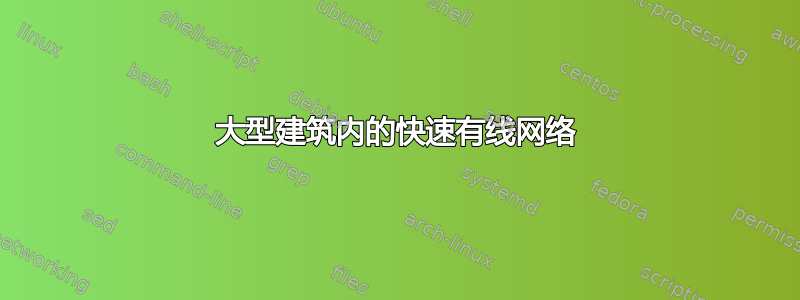 大型建筑内的快速有线网络