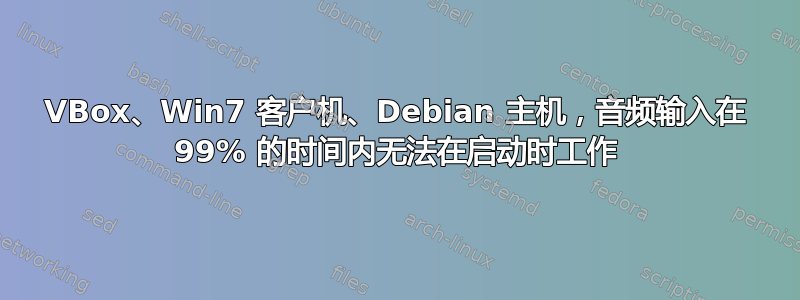 VBox、Win7 客户机、Debian 主机，音频输入在 99% 的时间内无法在启动时工作