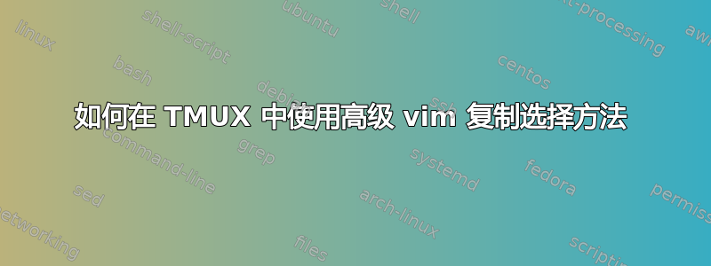 如何在 TMUX 中使用高级 vim 复制选择方法