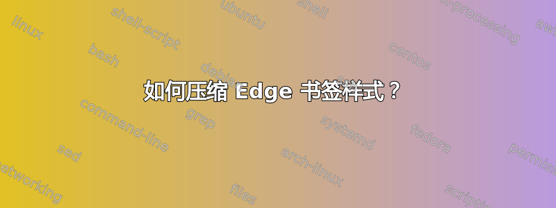 如何压缩 Edge 书签样式？