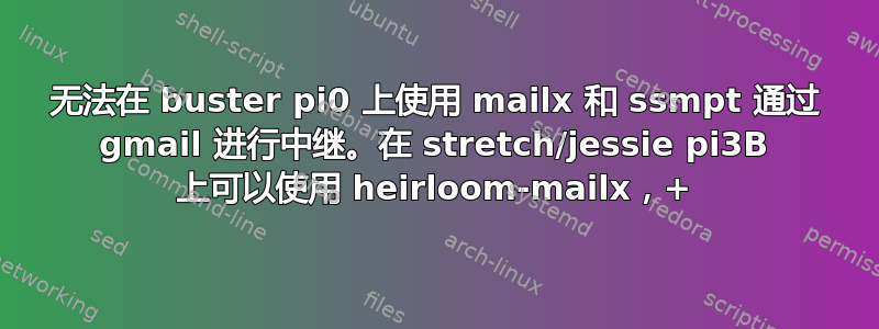 无法在 buster pi0 上使用 mailx 和 ssmpt 通过 gmail 进行中继。在 stretch/jessie pi3B 上可以使用 heirloom-mailx，+