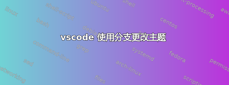 vscode 使用分支更改主题