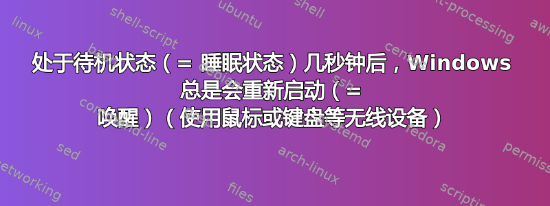 处于待机状态（= 睡眠状态）几秒钟后，Windows 总是会重新启动（= 唤醒）（使用鼠标或键盘等无线设备）