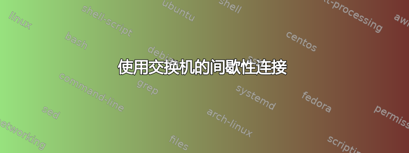 使用交换机的间歇性连接