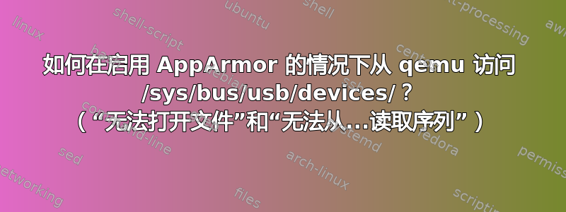 如何在启用 AppArmor 的情况下从 qemu 访问 /sys/bus/usb/devices/？ （“无法打开文件”和“无法从...读取序列”）