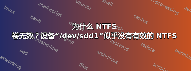 为什么 NTFS 卷无效？设备“/dev/sdd1”似乎没有有效的 NTFS