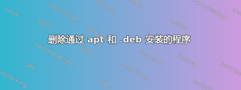 删除通过 apt 和 .deb 安装的程序