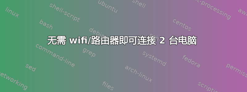 无需 wifi/路由器即可连接 2 台电脑