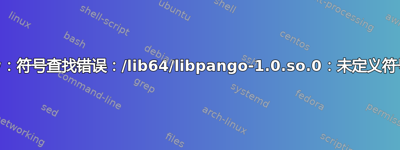 bin/glnxa64/MATLABWindow：符号查找错误：/lib64/libpango-1.0.so.0：未定义符号：g_log_structed_standard