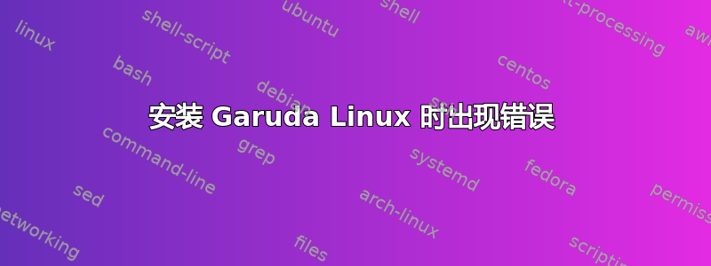 安装 Garuda Linux 时出现错误