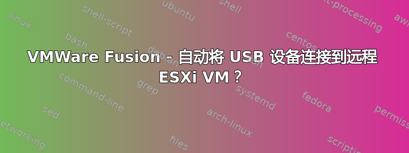 VMWare Fusion - 自动将 USB 设备连接到远程 ESXi VM？