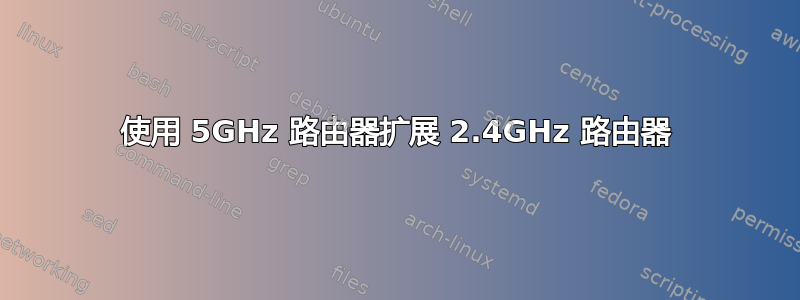 使用 5GHz 路由器扩展 2.4GHz 路由器