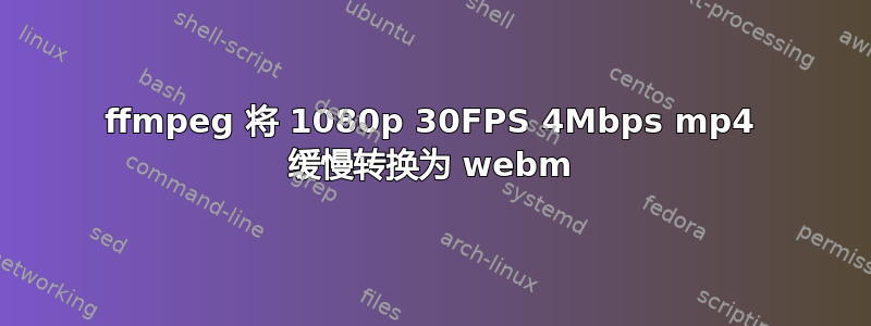 ffmpeg 将 1080p 30FPS 4Mbps mp4 缓慢转换为 webm