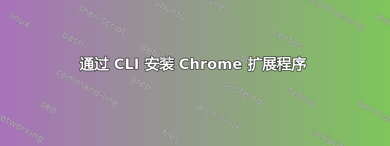 通过 CLI 安装 Chrome 扩展程序