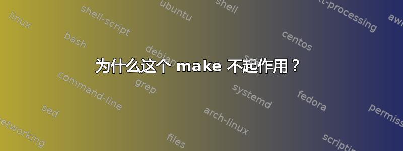 为什么这个 make 不起作用？