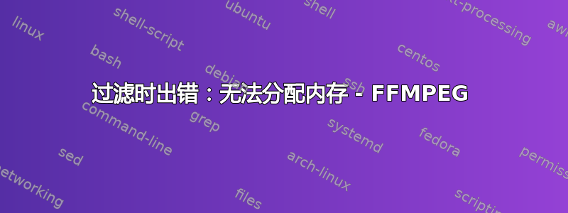 过滤时出错：无法分配内存 - FFMPEG