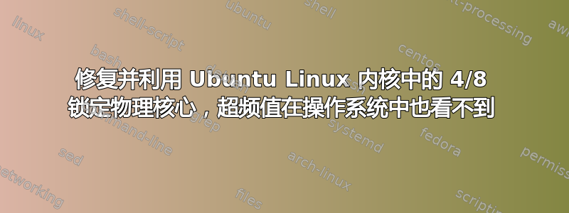 修复并利用 Ubuntu Linux 内核中的 4/8 锁定物理核心，超频值在操作系统中也看不到