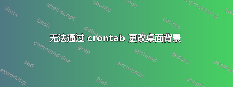 无法通过 crontab 更改桌面背景