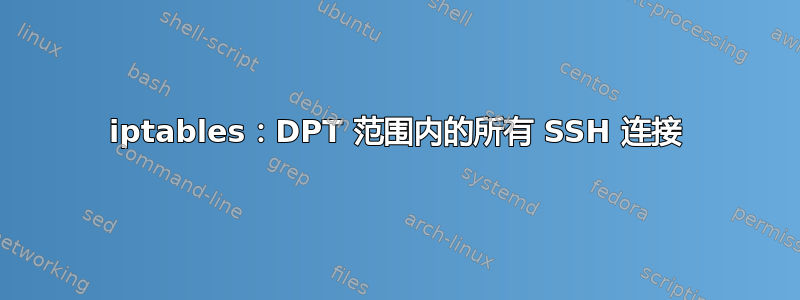 iptables：DPT 范围内的所有 SSH 连接