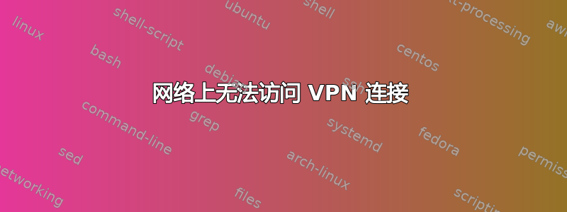 网络上无法访问 VPN 连接