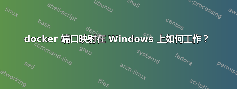 docker 端口映射在 Windows 上如何工作？