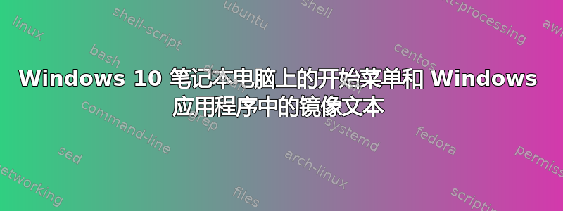 Windows 10 笔记本电脑上的开始菜单和 Windows 应用程序中的镜像文本