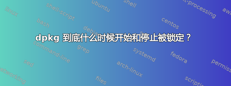 dpkg 到底什么时候开始和停止被锁定？