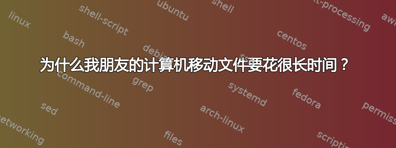 为什么我朋友的计算机移动文件要花很长时间？