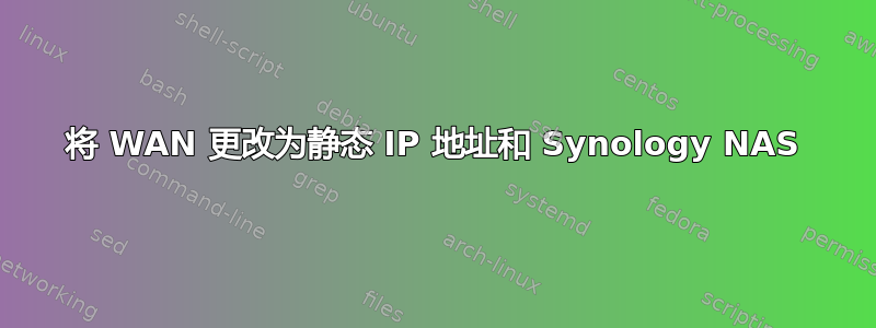 将 WAN 更改为静态 IP 地址和 Synology NAS