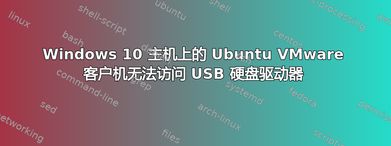 Windows 10 主机上的 Ubuntu VMware 客户机无法访问 USB 硬盘驱动器