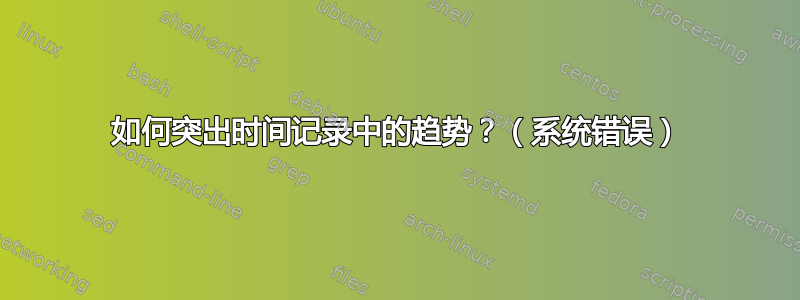 如何突出时间记录中的趋势？（系统错误）