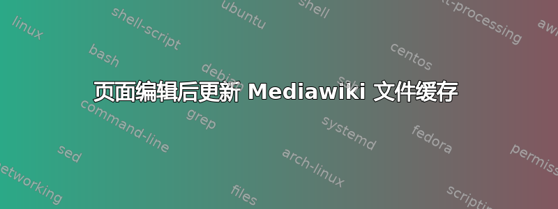 页面编辑后更新 Mediawiki 文件缓存