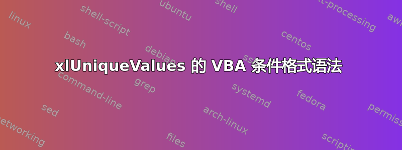 xlUniqueValues 的 VBA 条件格式语法