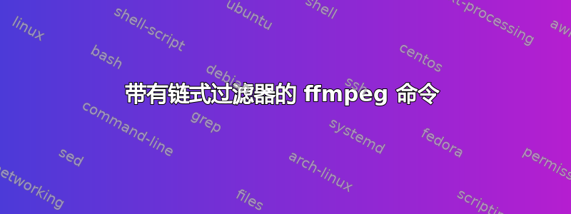 带有链式过滤器的 ffmpeg 命令