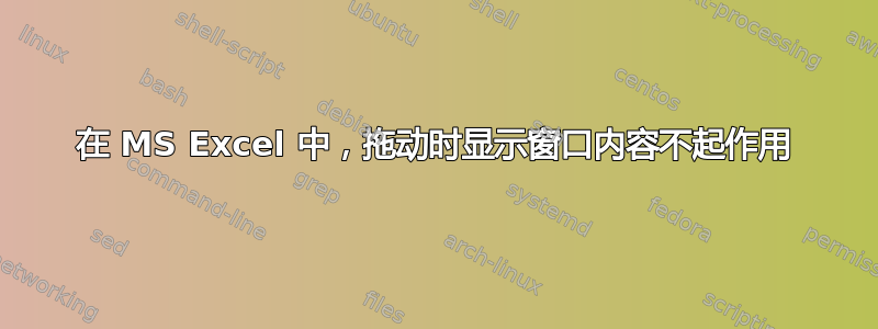 在 MS Excel 中，拖动时显示窗口内容不起作用